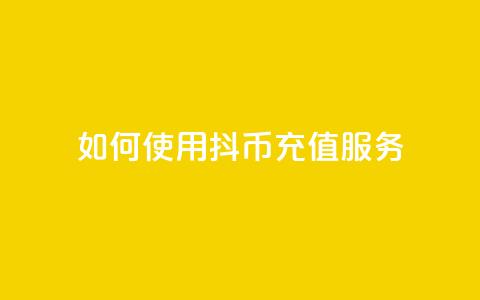 如何使用抖币充值服务 第1张 如何使用抖币充值服务 第1张
