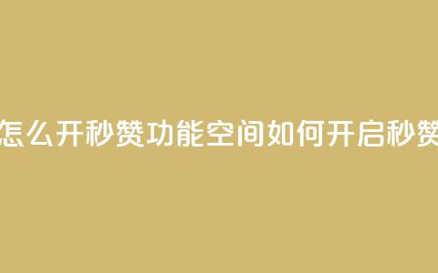 qq空间怎么开秒赞功能(qq空间如何开启秒赞功能) 第1张