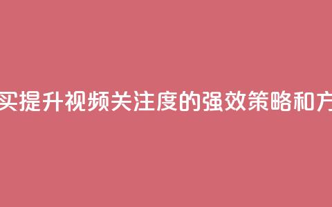 播放量下单购买 - 提升视频关注度的强效策略和方法分享! 第1张 播放量下单购买 - 提升视频关注度的强效策略和方法分享! 第1张