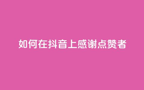 如何在抖音上感谢点赞者 第1张 如何在抖音上感谢点赞者 第1张