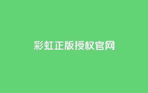 彩虹正版授权官网 - 彩虹官方认证网站，保障正版授权~ 第1张