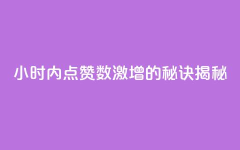 24小时内点赞数激增的秘诀揭秘 第1张 24小时内点赞数激增的秘诀揭秘 第1张
