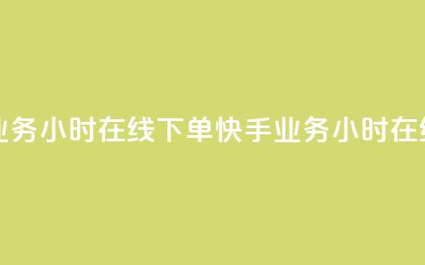 快手业务24小时在线下单(快手业务24小时在线接单) 第1张 快手业务24小时在线下单(快手业务24小时在线接单) 第1张