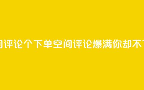 QQ空间评论1个下单(QQ空间评论爆满，你却不下单？) 第1张