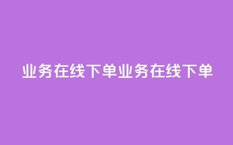 qq业务在线下单(qq业务在线下单 - 简便在线下单) 第1张 qq业务在线下单(qq业务在线下单 - 简便在线下单) 第1张