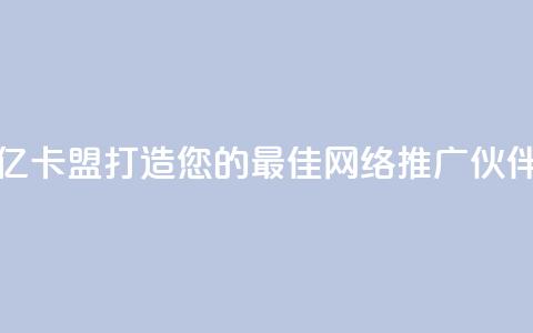 亿卡盟:打造您的最佳网络推广伙伴 第1张 亿卡盟:打造您的最佳网络推广伙伴 第1张