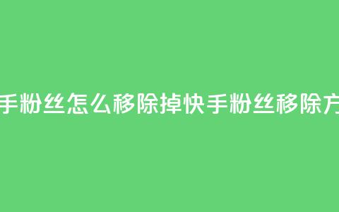 快手粉丝怎么移除掉(快手粉丝移除方法) 第1张