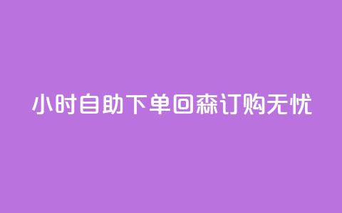 24小时自助下单	，回森订购无忧 第1张