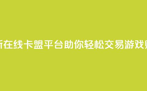 全新在线卡盟平台助你轻松交易游戏账号 第1张 全新在线卡盟平台助你轻松交易游戏账号 第1张