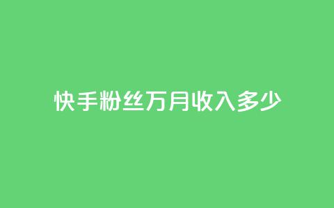 快手粉丝18万月收入多少 - 快手18万粉丝，一个月能赚多少？	。 第1张