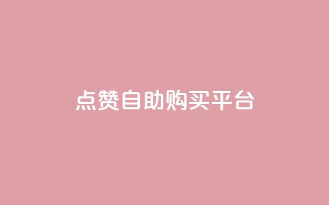 点赞自助购买平台 - 提升你的购物体验，在自助购买平台轻松获得点赞商品	。 第1张