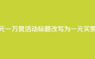 快手网站的一元一万赞活动标题改写为：一元买赞，快手轻松涨粉