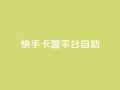 快手卡盟平台自助,子潇网络平台有哪些 - QQ支付平台买赞 - 卡盟最低自助下单官网